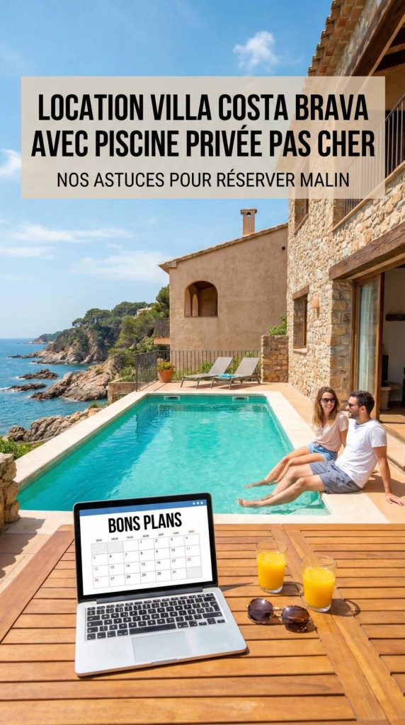 Location villa costa brava avec piscine privée pas cher : nos astuces pour réserver malin